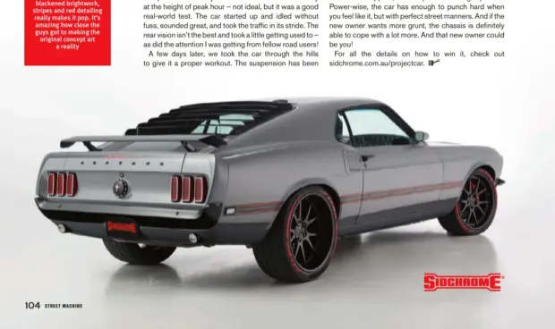  ??  ?? EXTERIOR: We weren’t sure about how the PPG Nardo Grey would suit the Mustang, but we’re pleasantly surprised. The blackened brightwork, stripes and red detailing really makes it pop. It’s amazing how close the guys got to making the original concept...