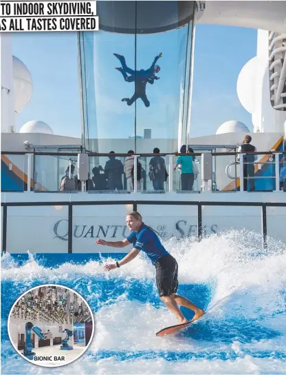  ?? ?? BIONIC BAR
Learn to surf or experience a skydiving simulator on Royal Caribbean’s Quantum-class ships.