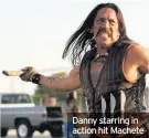  ??  ?? Danny starring in action hit Machete