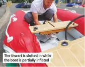  ??  ?? The thwart is slotted in while the boat is partially inflated