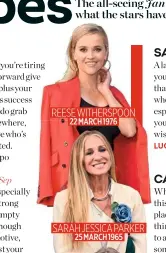  ?? ?? REESE WITHERSPOO­N 22 MARCH 1976
SARAH JESSICA PARKER 25 MARCH 1965
