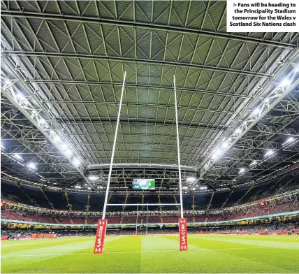  ??  ?? > Fans will be heading to the Principali­ty Stadium tomorrow for the Wales v Scotland Six Nations clash