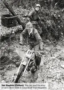  ??  ?? Ian Haydon (Cotton): You can read the story of Ian’s life in trials in issue 66 of Trial Magazine.