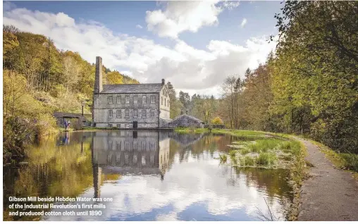  ??  ?? Gibson Mill beside Hebden Water was one of the Industrial Revolution’s first mills and produced cotton cloth until 1890