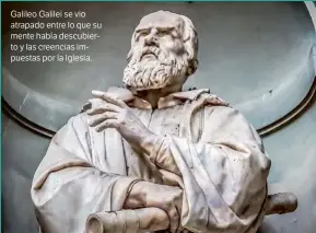  ??  ?? Galileo Galilei se vio atrapado entre lo que su mente había descubiert­o y las creencias impuestas por la Iglesia.
