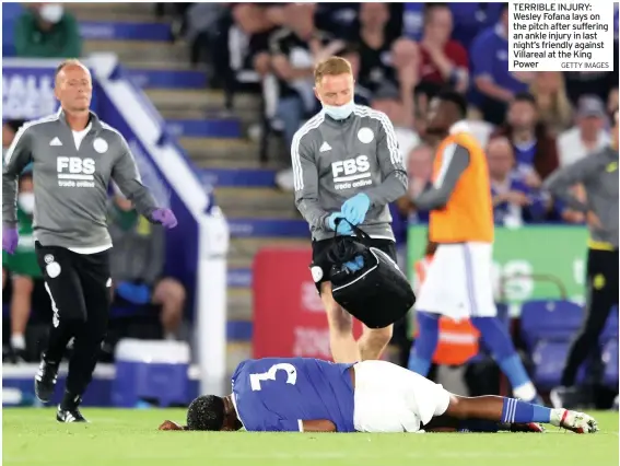  ?? GETTY IMAGES ?? TERRIBLE INJURY: Wesley Fofana lays on the pitch after suffering an ankle injury in last night’s friendly against Villareal at the King Power