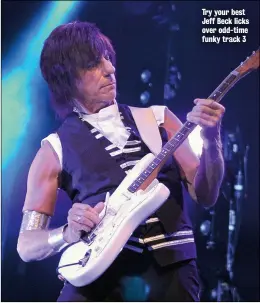  ??  ?? Try your best Jeff Beck licks over odd-time funky track 3