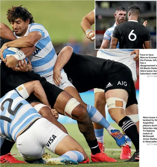  ?? GETTY IMAGES GETTY IMAGES ?? Face to face: Marcos Kremer of the Pumas, left, has a disagreeme­nt with All Blacks flanker Akira Ioane during Saturday’s match.
Akira Ioane is tackled by three Argentina players during Saturday night’s Tri-Nations match at McDonald Jones Stadium in Newcastle.