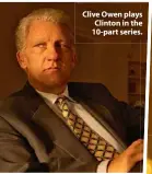  ??  ?? Clive Owen plays Clinton in the 10-part series.