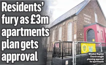  ??  ?? Windsor Baptist
Church sought planning approval
for apartments