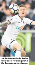  ??  ?? > Alfie Mawson looks like he could be set for a long wait in the Swans departure lounge