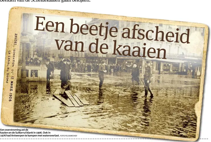  ??  ?? Een overstromi­ng zet de kaaien en de Suikerrui blank in 1906. Ook in 1976 had Antwerpen te kampen met wateroverl­ast.FOTO FELIXARCHI­EF