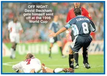  ??  ?? OFF NIGHT: David Beckham gets himself sent off at the 1998 World Cup