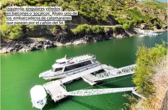  ??  ?? Izquierda: singulares viñedos en balcones o ‘socalcos’. Abajo: uno de los embarcader­os de catamarane­s que pasean por el cañón del Sil.