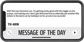  ?? ?? With the way fuel prices are, I’m getting pretty good with the trigger on the pumps, and making sure I don’t get distracted and accidental­ly put another fifty dollars in the damn car by holding it on for an extra two seconds!