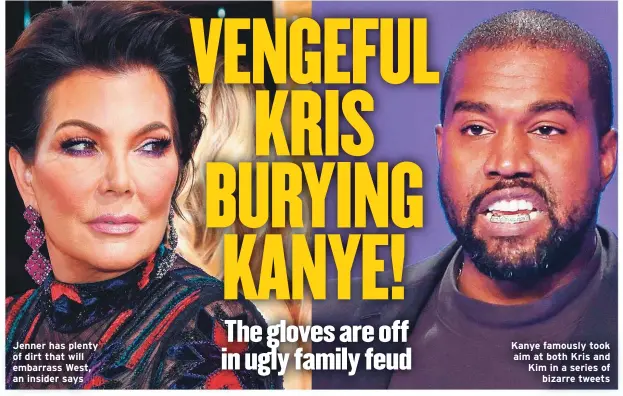  ??  ?? Jenner has plenty of dirt that will embarrass West, an insider says
Kanye famously took aim at both Kris and Kim in a series of
bizarre tweets