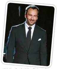  ??  ?? uS designer Tom Ford, himself a dapper dresser, is a natural go-to for film moguls and players.