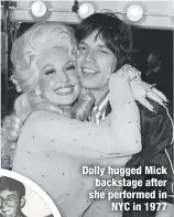  ?? ?? Dolly hugged Mick backstage after she performed in
NYC in 1977