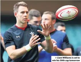  ??  ?? &gt; Liam Williams is set to win his 50th cap tomorrow