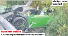  ??  ?? Rom lett belőle
A Lamborghin­i felismerhe­tetlenre tört a helyszínen meghalt