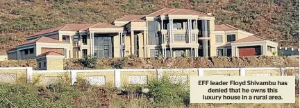  ??  ?? EFF leader Floyd Shivambu has denied that he owns this luxury house in a rural area.