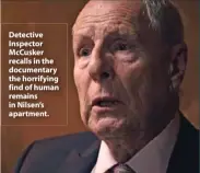  ??  ?? Detective Inspector McCusker recalls in the documentar­y the horrifying find of human remains in Nilsen’s apartment.