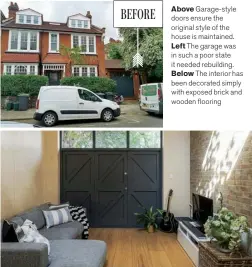  ??  ?? Above Garage-style doors ensure the original style of the house is maintained.
Left The garage was in such a poor state it needed rebuilding.
Below The interior has been decorated simply with exposed brick and wooden flooring BEFORE