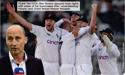  ?? ?? TEAM TACTICS: Ben Stokes (second from right) with some of his teammates after ‘mind-blowing’ victory; and (inset below) Nasser Hussain