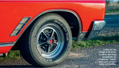  ??  ?? I 1966 var det muligt at få Gs’en med en rød streg på daekket. De “moderne” radialdaek uden stregen måler 235/60R14.