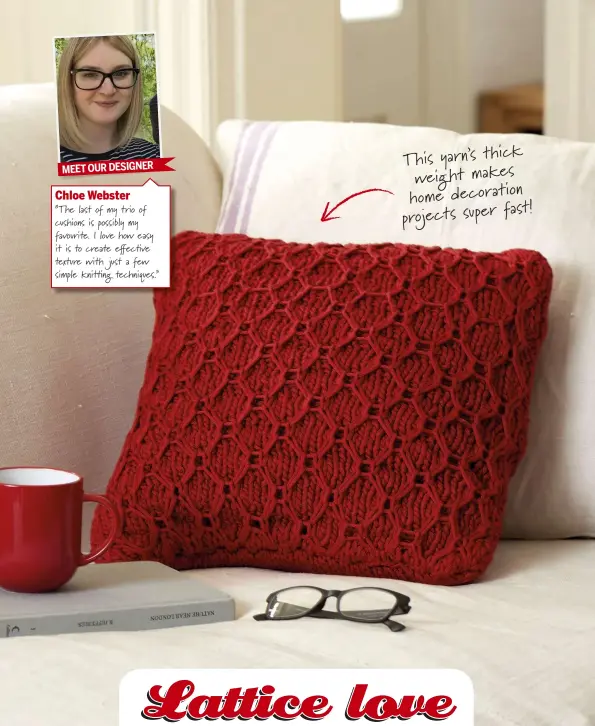  ??  ?? MEET OUR DESIGNER
Chloe Webster
“The last of my trio of cushions is possibly my favourite. I love how easy it is to create e ec ve texture with just a few simple knit ng techniques.”