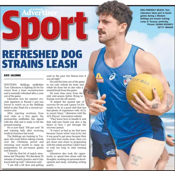  ??  ?? DOG-FRIENDLY BEACH: Tom Liberatore takes part in beach games during a Western Bulldogs pre-season training camp at Torquay yesterday. Picture: QUINN ROONEY/GETTY IMAGES