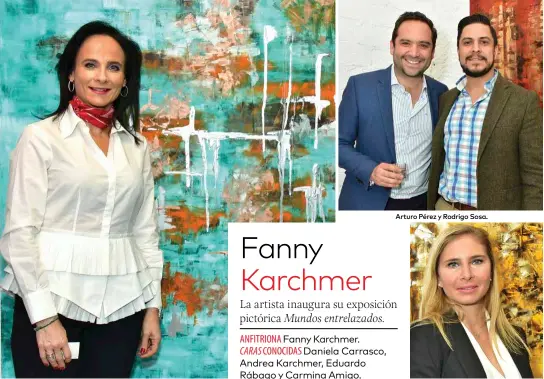  ??  ?? ANFITRIONA Fanny Karchmer. CARAS CONOCIDAS Daniela Carrasco, Andrea Karchmer, Eduardo Rábago y Carmina Amigo. Arturo Pérez y Rodrigo Sosa. Vivien Voigt. Sharon y Dalia Gittler. Alejandro y Enrique Karchmer. Eugenio Peredo y Pía Carrasco. Fanny Karchmer.