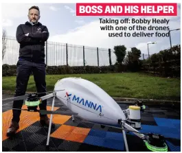  ?? ?? BOSS AND HIS HELPER
Taking off: Bobby Healy with one of the drones used to deliver food