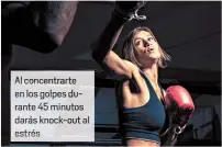  ??  ?? Al concentrar­te en los golpes durante 45 minutos darás knock-out al estrés