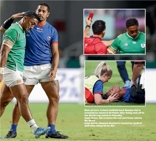  ?? GETTY IMAGES ?? Main picture, Ireland midfield back Bundee Aki is consoled by Samoa’s Ed Fidow after being sent off in the World Cup match in Fukuoka.
Inset above, Aki receives his red card from referee Nic Berry.
Inset below, Ulupano Seuteni is treated by medical staff after being hit by Aki.