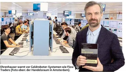  ??  ?? Ehrenhause­r warnt vor Geldrobote­r- Systemen wie Flow w Traders ( Foto oben: der Handelsrau­m in Amsterdam).
