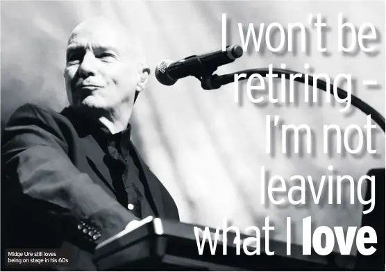  ??  ?? Midge Ure still loves being on stage in his 60s