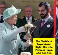  ??  ?? The Sheikh at Royal Ascot. Right: His wife Princess Haya, who has fled.