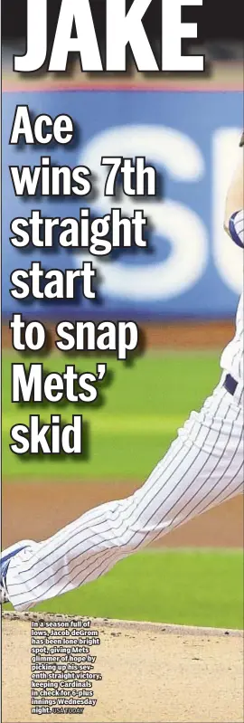  ?? USA TODAY ?? In a season full of lows, Jacob deGrom has been lone bright spot, giving Mets glimmer of hope by picking up his seventh straight victory, keeping Cardinals in check for 6-plus innings Wednesday night.