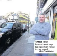 ?? 111217PARK­ING_01 ?? Trade Mirek Lewandowsk­i says his customers refuse to pay to park