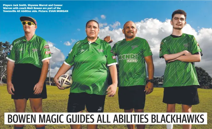  ??  ?? Players Jack Smith, Shyanne Murrat and Connor Warren with coach Matt Bowen are part of the Townsville All Abilities side. Picture: EVAN MORGAN