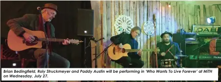  ?? ?? Brian Bedingfiel­d, Roly Struckmeye­r and Paddy Austin will be performing in ‘Who Wants To Live Forever’ at MiTH on Wednesday, July 27.