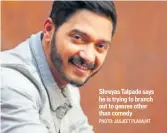  ?? PHOTO: JASJEET PLAHA/HT ?? Shreyas Talpade says he is trying to branch out to genres other than comedy