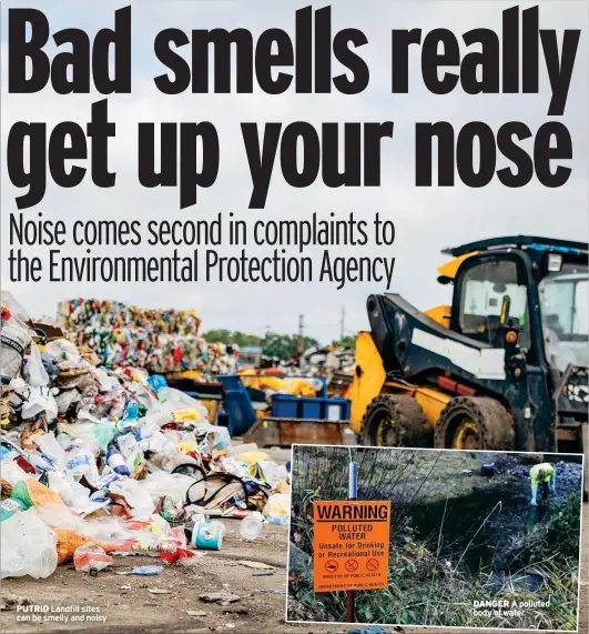  ?? ?? PUTRID Landfill sites can be smelly and noisy
DANGER A polluted body of water