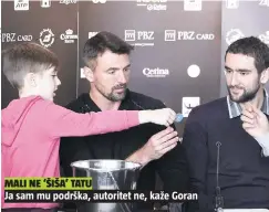  ??  ?? Ja sam mu podrška, autoritet ne, kaže Goran
MALI NE ‘ŠIŠA’ TATU