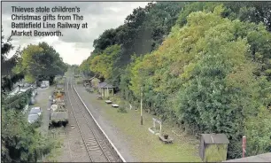  ??  ?? Thieves stole children’s Christmas gifts from The Battlefiel­d Line Railway at Market Bosworth.