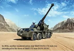  ??  ?? In 2016, another modernizat­ion step ShkH DANA 152 mm was introduced in the form of ShkH 152 mm DANA M1M.