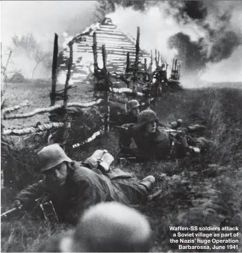  ??  ?? Waffen-SS soldiers attack a Soviet village as part of the Nazis’ huge Operation Barbarossa, June 1941