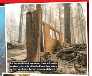  ??  ?? Le feu n’a laissé aucune chance à cette maison, dans la ville de Paradise, alors qu’un seul mur tenait encore debout.