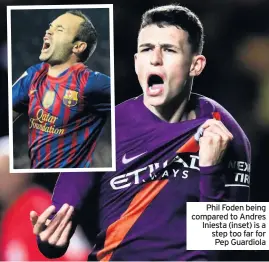  ??  ?? Phil Foden being compared to Andres Iniesta (inset) is a step too far for Pep Guardiola